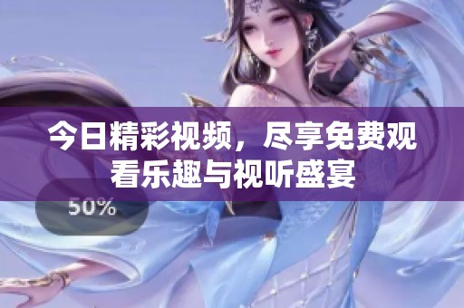 今日精彩视频，尽享免费观看乐趣与视听盛宴