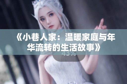 《小巷人家：温暖家庭与年华流转的生活故事》