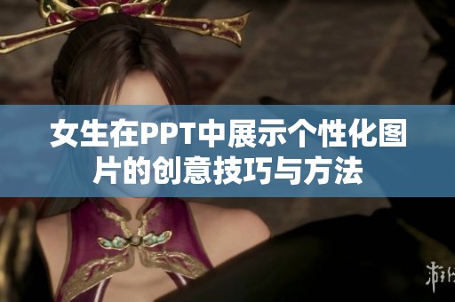女生在PPT中展示个性化图片的创意技巧与方法
