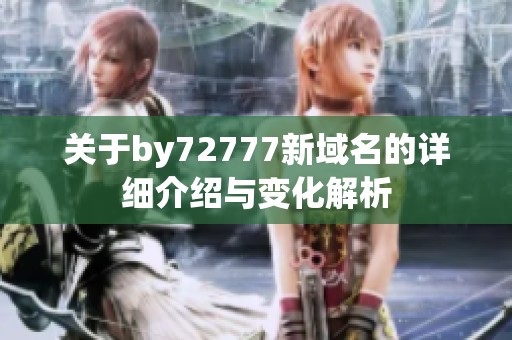关于by72777新域名的详细介绍与变化解析