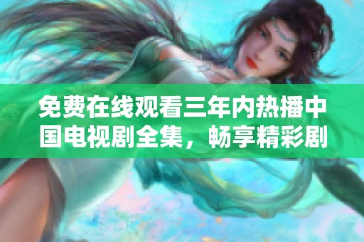 免费在线观看三年内热播中国电视剧全集，畅享精彩剧集体验
