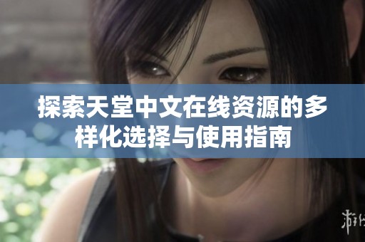 探索天堂中文在线资源的多样化选择与使用指南
