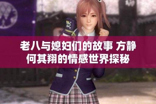 老八与媳妇们的故事 方静何其翔的情感世界探秘
