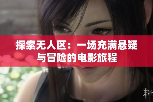 探索无人区：一场充满悬疑与冒险的电影旅程