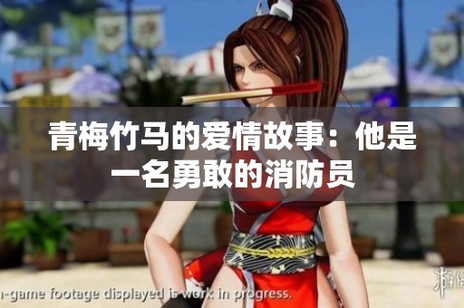 青梅竹马的爱情故事：他是一名勇敢的消防员