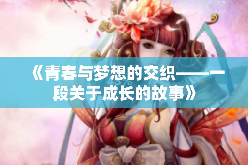 《青春与梦想的交织——一段关于成长的故事》