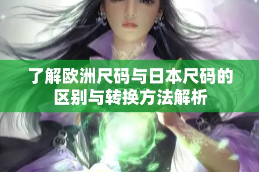 了解欧洲尺码与日本尺码的区别与转换方法解析