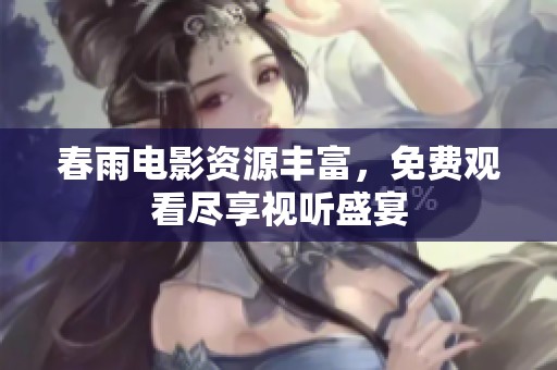 春雨电影资源丰富，免费观看尽享视听盛宴