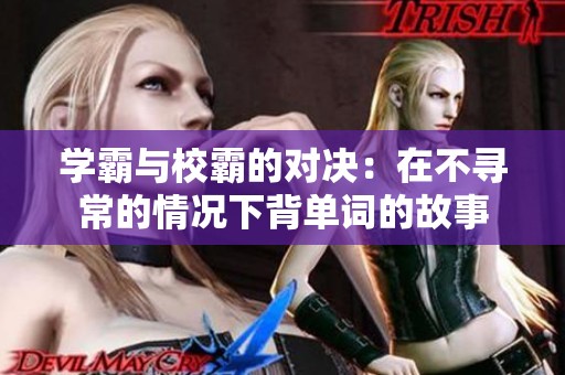 学霸与校霸的对决：在不寻常的情况下背单词的故事