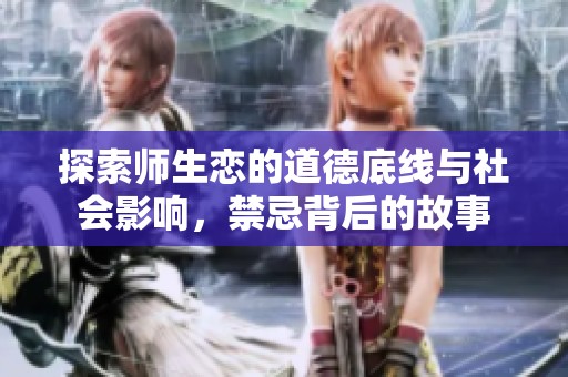 探索师生恋的道德底线与社会影响，禁忌背后的故事