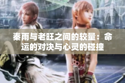 秦雨与老旺之间的较量：命运的对决与心灵的碰撞
