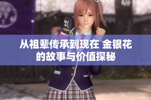 从祖辈传承到现在 金银花的故事与价值探秘