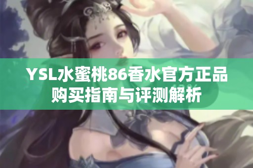 YSL水蜜桃86香水官方正品购买指南与评测解析