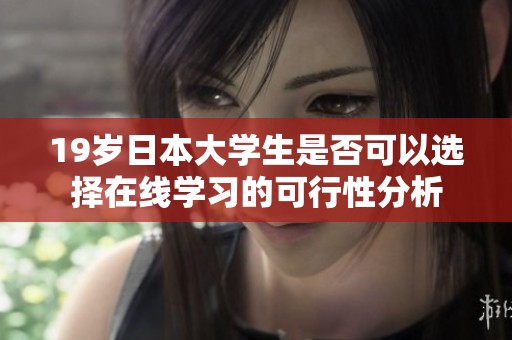 19岁日本大学生是否可以选择在线学习的可行性分析