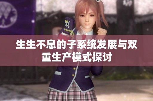 生生不息的子系统发展与双重生产模式探讨