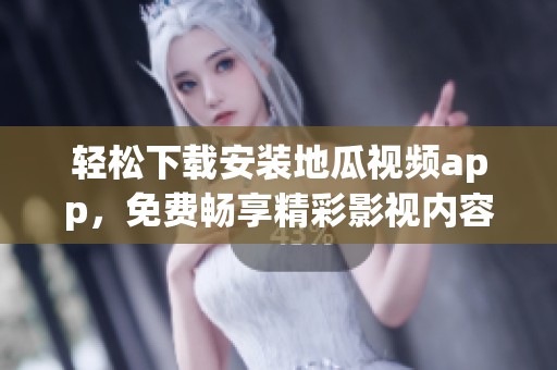 轻松下载安装地瓜视频app，免费畅享精彩影视内容