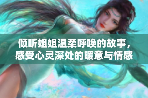 倾听姐姐温柔呼唤的故事，感受心灵深处的暖意与情感