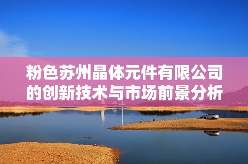 粉色苏州晶体元件有限公司的创新技术与市场前景分析