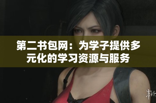 第二书包网：为学子提供多元化的学习资源与服务