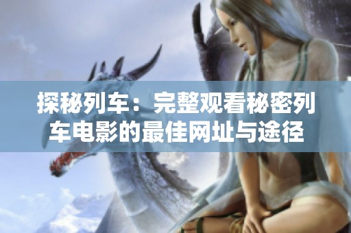 探秘列车：完整观看秘密列车电影的最佳网址与途径