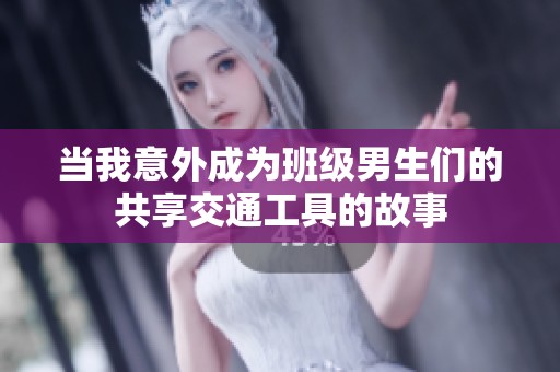 当我意外成为班级男生们的共享交通工具的故事
