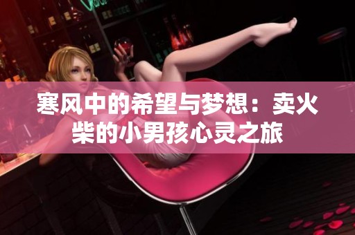 寒风中的希望与梦想：卖火柴的小男孩心灵之旅