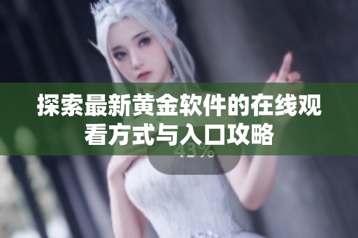 探索最新黄金软件的在线观看方式与入口攻略