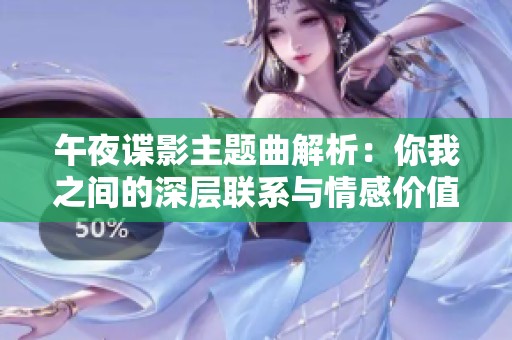 午夜谍影主题曲解析：你我之间的深层联系与情感价值