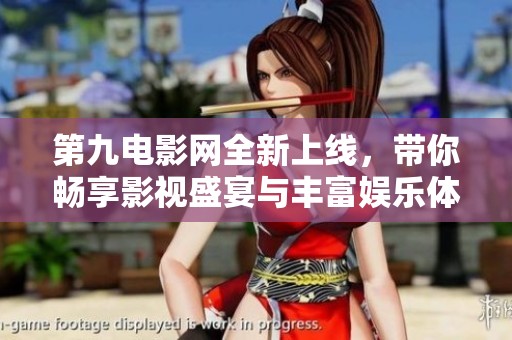 第九电影网全新上线，带你畅享影视盛宴与丰富娱乐体验