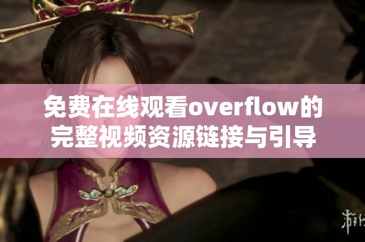 免费在线观看overflow的完整视频资源链接与引导
