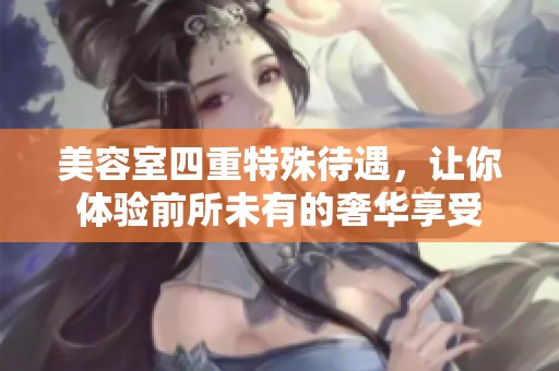 美容室四重特殊待遇，让你体验前所未有的奢华享受