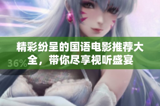 精彩纷呈的国语电影推荐大全，带你尽享视听盛宴