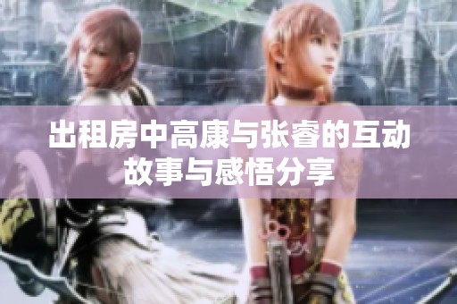 出租房中高康与张睿的互动故事与感悟分享