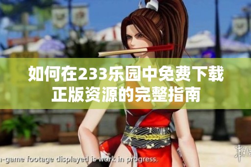 如何在233乐园中免费下载正版资源的完整指南