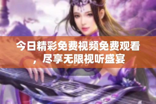 今日精彩免费视频免费观看，尽享无限视听盛宴