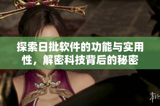 探索日批软件的功能与实用性，解密科技背后的秘密