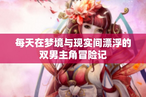 每天在梦境与现实间漂浮的双男主角冒险记