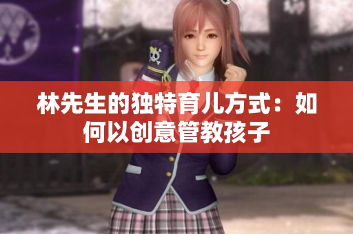 林先生的独特育儿方式：如何以创意管教孩子
