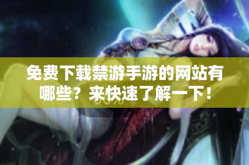 免费下载禁游手游的网站有哪些？来快速了解一下！