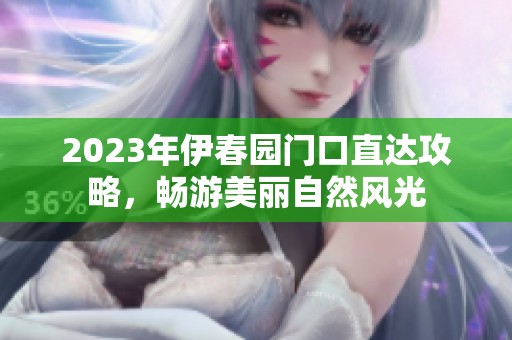 2023年伊春园门口直达攻略，畅游美丽自然风光