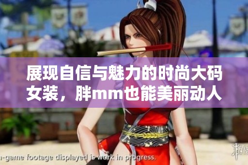 展现自信与魅力的时尚大码女装，胖mm也能美丽动人