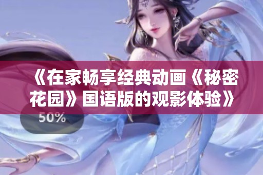 《在家畅享经典动画《秘密花园》国语版的观影体验》