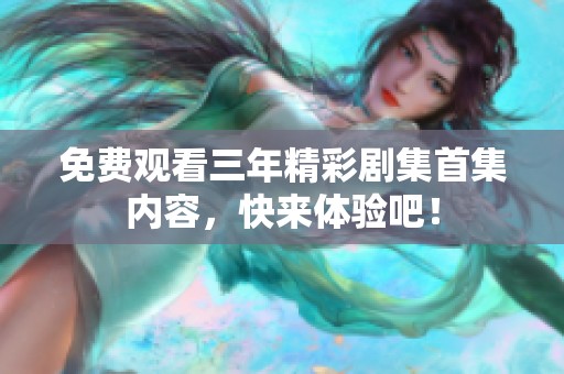 免费观看三年精彩剧集首集内容，快来体验吧！