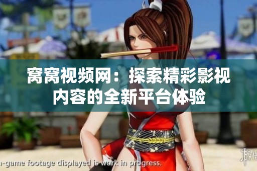 窝窝视频网：探索精彩影视内容的全新平台体验