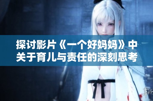 探讨影片《一个好妈妈》中关于育儿与责任的深刻思考