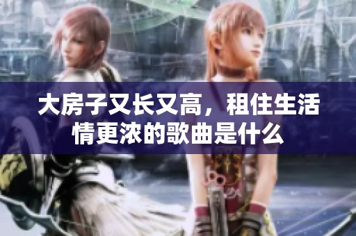 大房子又长又高，租住生活情更浓的歌曲是什么