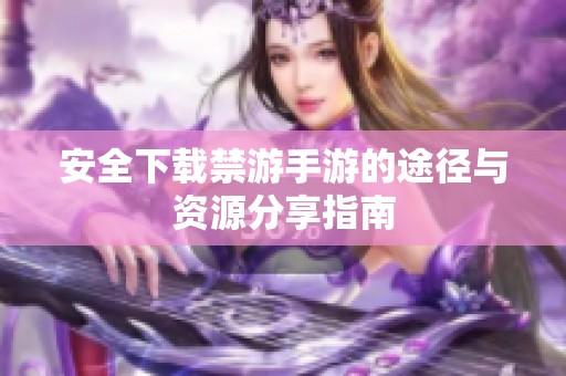 安全下载禁游手游的途径与资源分享指南