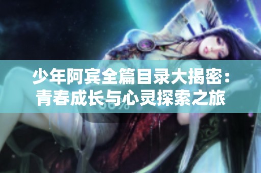 少年阿宾全篇目录大揭密：青春成长与心灵探索之旅