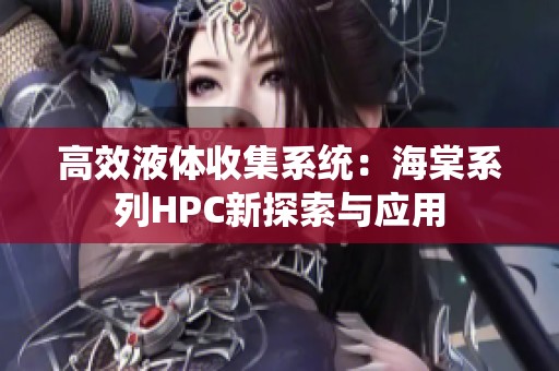 高效液体收集系统：海棠系列HPC新探索与应用
