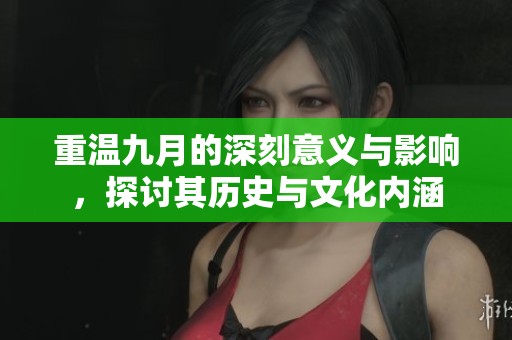 重温九月的深刻意义与影响，探讨其历史与文化内涵